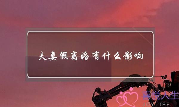 夫妻假离婚有什么影响（假离婚要承担什么法律后果）