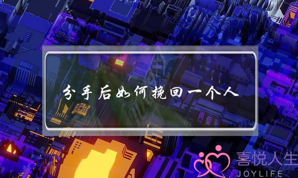 分手后如何挽回一个人(即将分手怎么挽回)