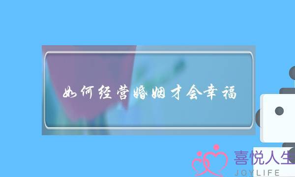 如何经营婚姻才会幸福（最重要是学会这两个方法经营）