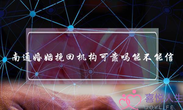 南通婚姻挽回机构可靠吗能不能信