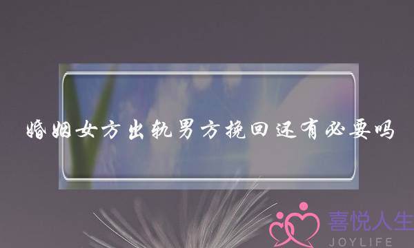 婚姻女方出轨男方挽回还有必要吗