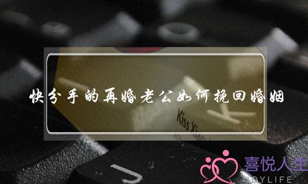 快分手的再婚老公如何挽回婚姻