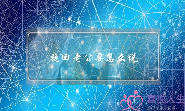 挽回老公要怎么说