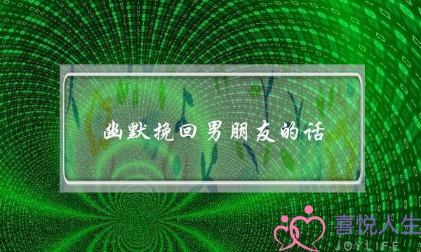 幽默挽回男朋友的话