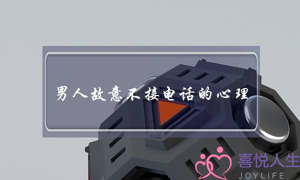 男人故意不接电话的心理-他对你早已没有感情