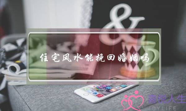 住宅风水能挽回婚姻吗