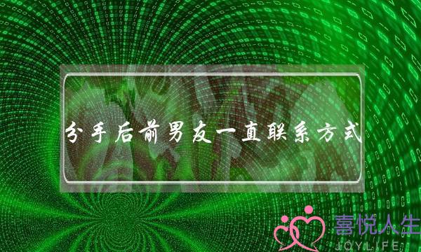 分手后前男友一直联系方式