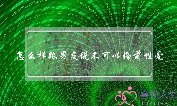 怎么样跟男友说不可以婚前性爱