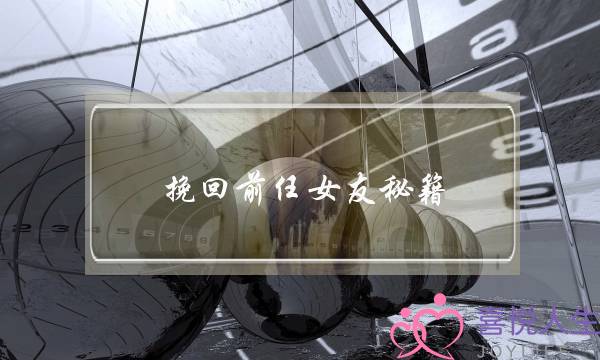 挽回前任女友秘籍(挽回前任女友的话)