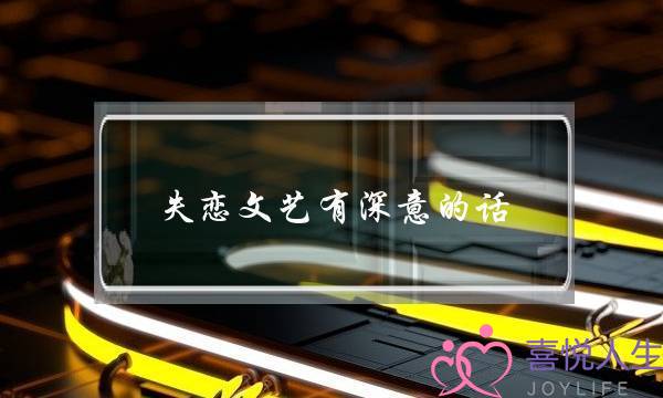 失恋文艺有深意的话（比较文艺的分手说说）