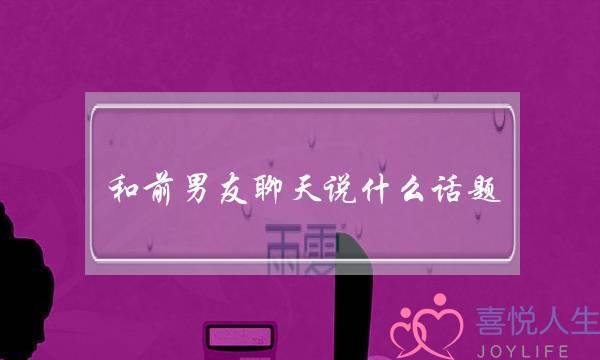 和前男友聊天说什么话题,与前男友聊天开场白