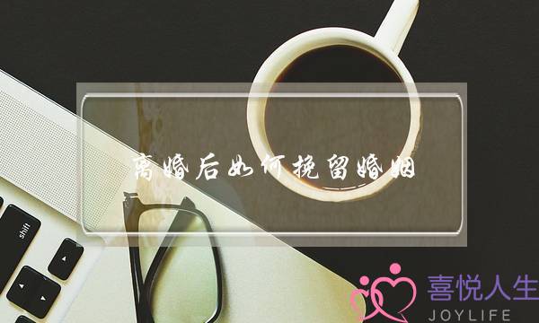 离婚后如何挽留婚姻