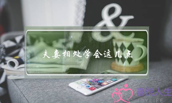 夫妻相处学会这几点，天天都是蜜月期