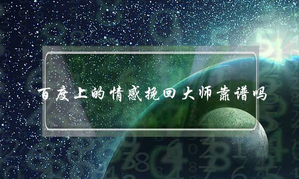 百度上的情感挽回大师靠谱吗