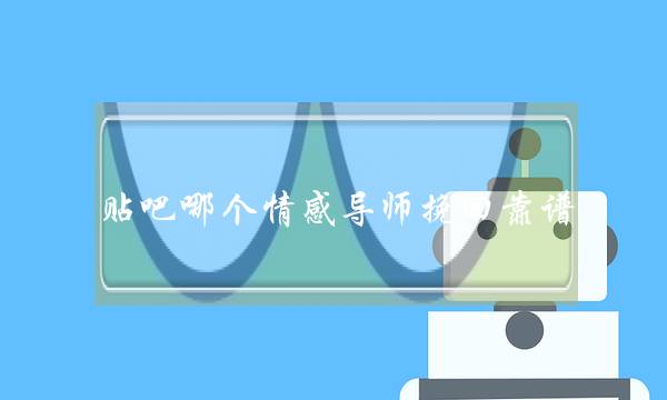 贴吧哪个情感导师挽回靠谱