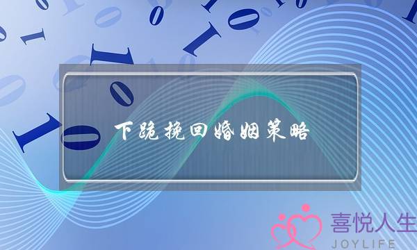 下跪挽回婚姻策略(婚姻挽回技巧和策略)