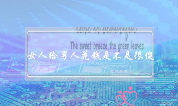 女人给男人花钱是不是很傻 其实那代表她的爱