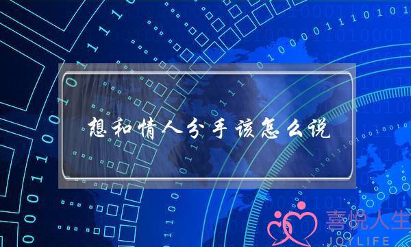 想和情人分手该怎么说(想和情人分手怎么说合适)