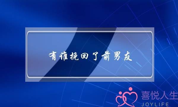 有谁挽回了前男友(吸引力法则挽回前男友)