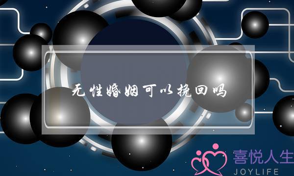 无性婚姻可以挽回吗(无性婚姻怎么挽回)