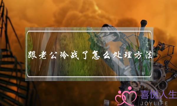 跟老公冷战了怎么处理方法,对付老公冷战的绝招