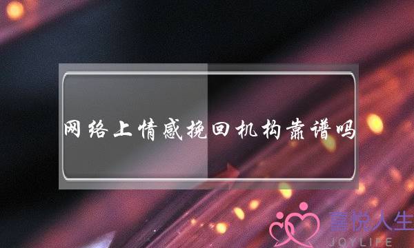 网络上情感挽回机构靠谱吗