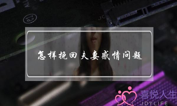 怎样挽回夫妻感情问题