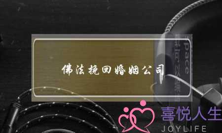 佛法挽回婚姻公司(免费挽回婚姻的公司)