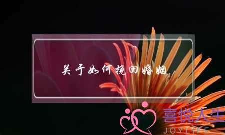 关于如何挽回婚姻(如何更有效的挽回婚姻)