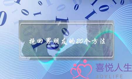 挽回男朋友的20个方法(挽回男朋友的20个方法天冷了记得盖被子等等)